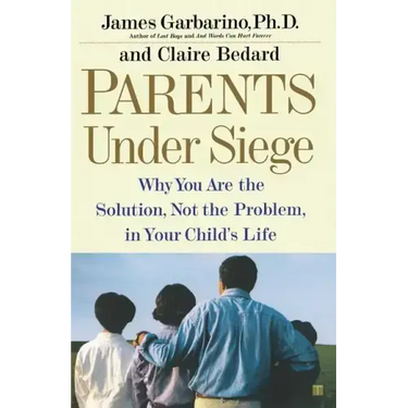Parents Under Siege: Why You Are the Solution, Not the Problem, in Your Child's Life