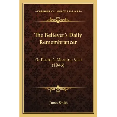 The Believer's Daily Remembrancer: Or Pastor's Morning Visit (1846)