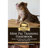 Mini Pig Training Book: Tricks, Life Skills, and Communication with Your Mini Pig