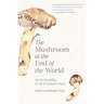 The Mushroom at the End of the World: On the Possibility of Life in Capitalist Ruins