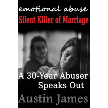 Emotional Abuse: Silent Killer of Marriage - A 30-Year Abuser Speaks Out