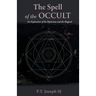 The Spell of the Occult: An Exploration of the Mysterious and the Magical