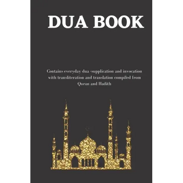 The dua book: Contains 100 everyday Dua- Supplication and Invocation for Muslims with transliteration and translation compiled from
