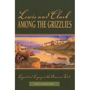 Lewis and Clark among the Grizzlies: Legend And Legacy In The American West