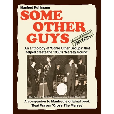 SOME OTHER GUYS 2021 REVISED EDITION - AN ANTHOLOGY OF 'SOME OTHER GROUPS' THAT HELPED CREATE THE 1960's 'MERSEY SOUND'