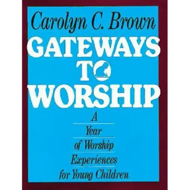 Gateways to Worship: A Year of Worship Experiences for Young Children