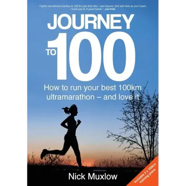 Journey to 100: How to Run Your First 100km Ultramarathon - and Love It