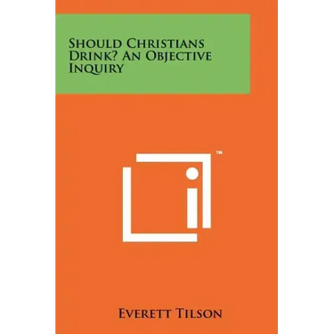 Should Christians Drink? an Objective Inquiry