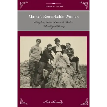Maine's Remarkable Women: Daughters, Wives, Sisters, and Mothers Who Shaped History