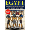 Egypt: Egyptian Mythology and The Secrets Of The Gods