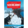 Confessions of a Sled Dog Addict: Tales from the Back of the Sled