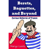 Berets, Baguettes, and Beyond: Curious Histories of France