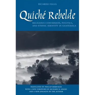 Quiché Rebelde: Religious Conversion, Politics, and Ethnic Identity in Guatemala