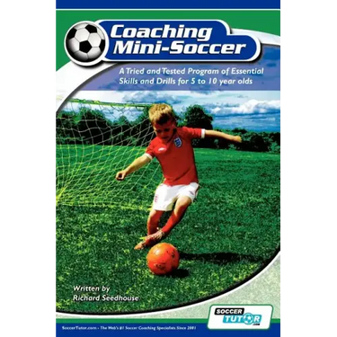 Coaching Mini Soccer: A Tried and Tested Program of Essential Skills and Drills for 5 to 10 Year Olds