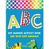 Dot Marker Activity Book: Alphabet Dot Marker Coloring Book ABC With Cute Animals For Toddlers & Kids ages 2-4
