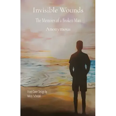 Invisible Wounds: The Memoirs of a Broken Man