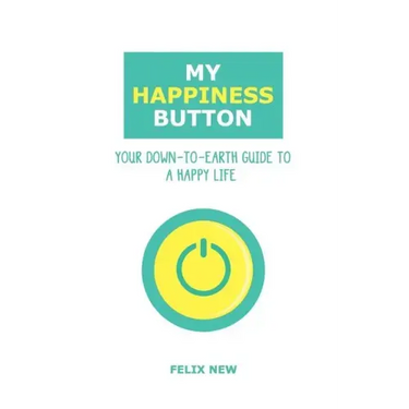 My Happiness Button: Your Down-to-Earth Guide to a Happy Life