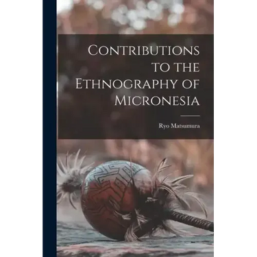 Contributions to the Ethnography of Micronesia
