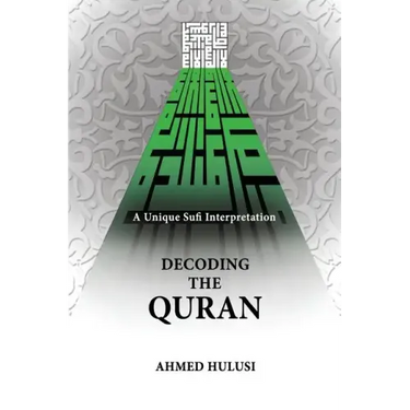Decoding The QURAN (A Unique Sufi Interpretation)