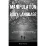 Manipulation and Body Language: Discover Emotional Manipulation Techniques and How to Analyze People