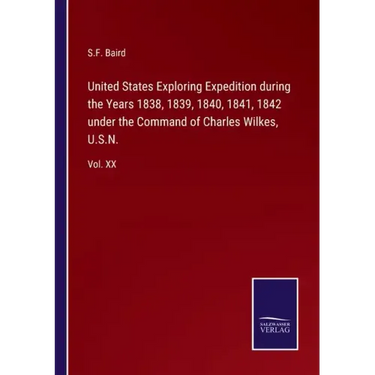 United States Exploring Expedition during the Years 1838, 1839, 1840, 1841, 1842 under the Command of Charles Wilkes, U.S.N.: Vol. XX