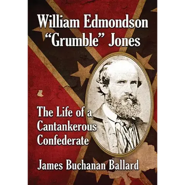 William Edmondson "Grumble" Jones: The Life of a Cantankerous Confederate