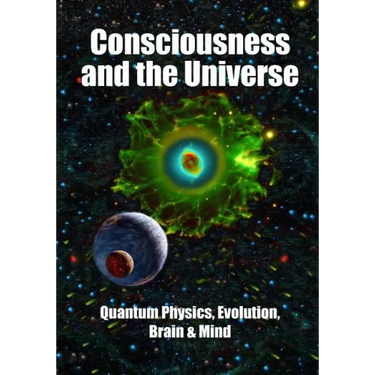 Consciousness and the Universe: Quantum Physics, Evolution, Brain & Mind