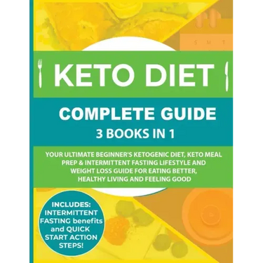 Keto Diet Complete Guide: 3 Books in 1: Your Ultimate Beginner's Ketogenic Diet, Keto Meal Prep & Intermittent Fasting Lifestyle and Weight Loss Guide