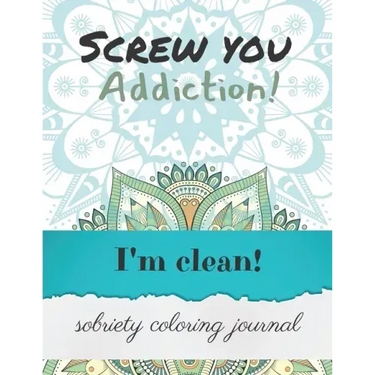 Screw you addiction! I'm clean! sobriety coloring journal: Inspiring Coloring Journal for Addiction Recovery - Mandalas - 8,5" x 11" - 89 pages