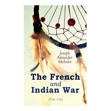The French and Indian War (Vol. 1-6)