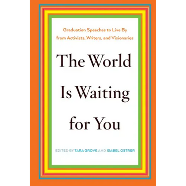 The World Is Waiting for You: Graduation Speeches to Live by from Activists, Writers, and Visionaries