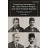 Competing Ideologies in the Late Ottoman Empire and Early Turkish Republic: Selected Writings of Islamist, Turkist, and Westernist Intellectuals