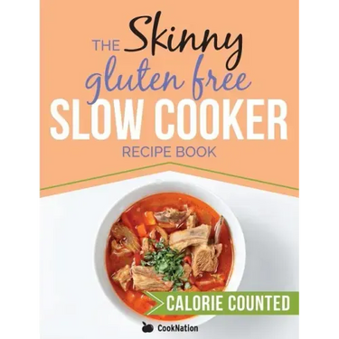 The Skinny Gluten Free Slow Cooker Recipe Book: Delicious Gluten Free Recipes Under 300, 400 And 500 Calories