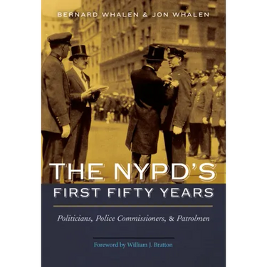 The Nypd's First Fifty Years: Politicians, Police Commissioners, and Patrolmen