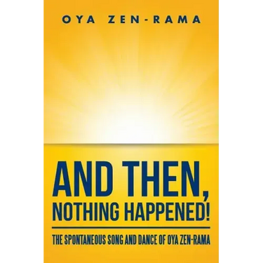 And Then, Nothing Happened!: The Spontaneous Song and Dance of Oya Zen-Rama