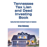 Tennessee Tax Lien and Deed Investing Book: Buying Real Estate Investment Property for Beginners