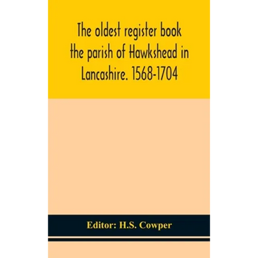 The Oldest Register Book The Parish Of Hawkshead In Lancashire. 1568-1704