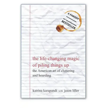 The Life-Changing Magic of Piling Things Up: The American Art of Cluttering and Hoarding