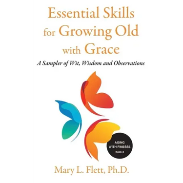 Essential Skills for Growing Old with Grace: A Sampler of With, Wisdom and Observations