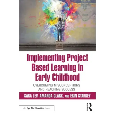 Implementing Project Based Learning in Early Childhood: Overcoming Misconceptions and Reaching Success