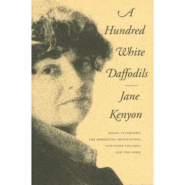A Hundred White Daffodils: Essays, Interviews, the Akhmatova Translations, Newspaper Columns, and One Poem
