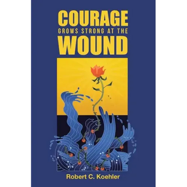 Courage Grows Strong at the Wound