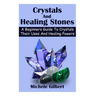 Crystals And Healing Stones: A Beginners Guide To Crystals Their Uses And Healing Powers
