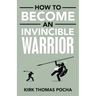 How to Become an Invincible Warrior