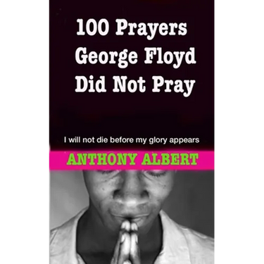 100 Prayers George Floyd did not Pray: I Will not Die Before my Glory Appears