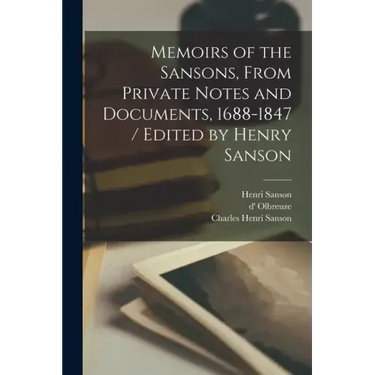 Memoirs of the Sansons, From Private Notes and Documents, 1688-1847 / Edited by Henry Sanson