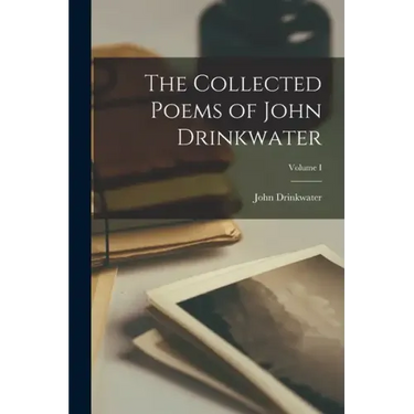 The Collected Poems of John Drinkwater; Volume I