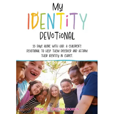 My Identity Devotional: 55 Days Alone with God. a Children's Devotional to Help Them Discover and Affirm Their Identity in Christ.