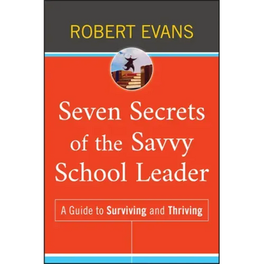 Seven Secrets of the Savvy School Leader: A Guide to Surviving and Thriving