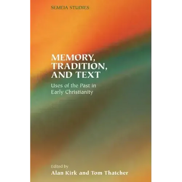 Memory, Tradition, and Text: Uses of the Past in Early Christianity
